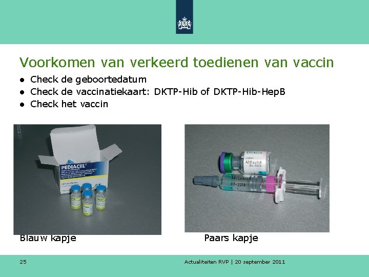 Voorkomen van verkeerd toedienen vaccin ● Check de geboortedatum ● Check de vaccinatiekaart: DKTP-Hib