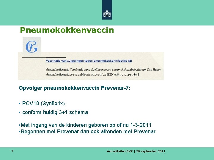 Pneumokokkenvaccin Opvolger pneumokokkenvaccin Prevenar-7: • PCV 10 (Synflorix) • conform huidig 3+1 schema •