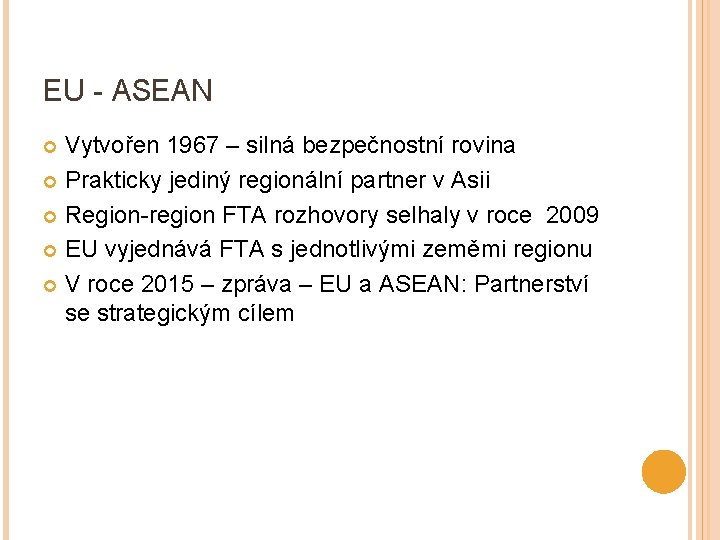 EU - ASEAN Vytvořen 1967 – silná bezpečnostní rovina Prakticky jediný regionální partner v