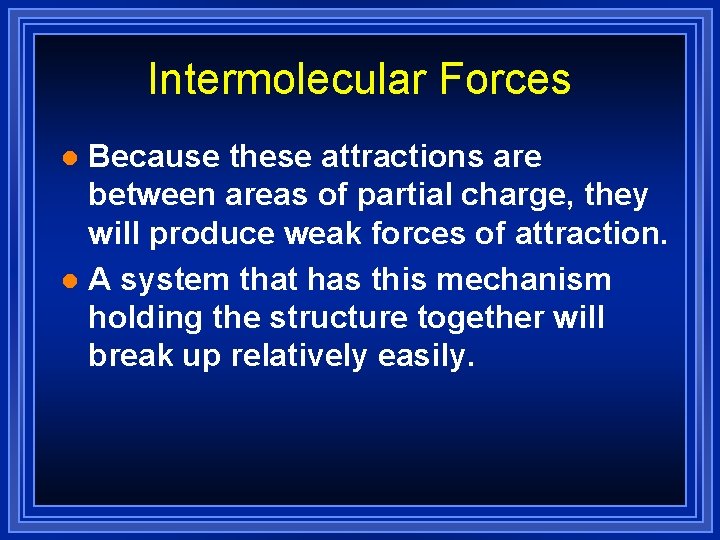 Intermolecular Forces Because these attractions are between areas of partial charge, they will produce