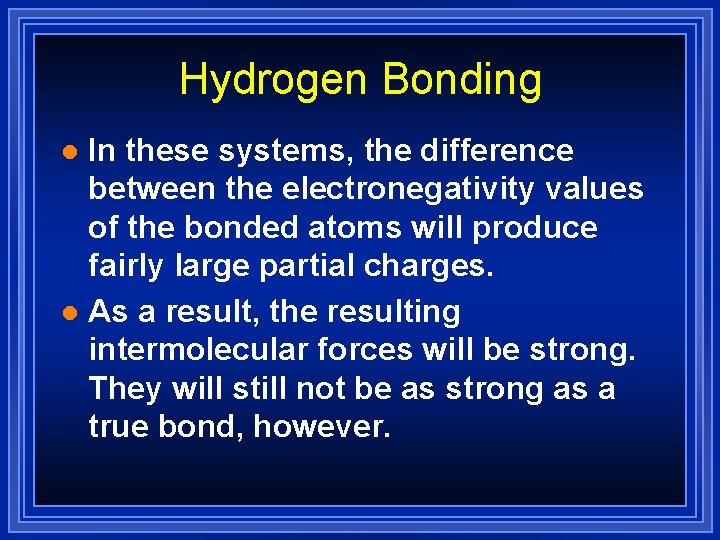 Hydrogen Bonding In these systems, the difference between the electronegativity values of the bonded