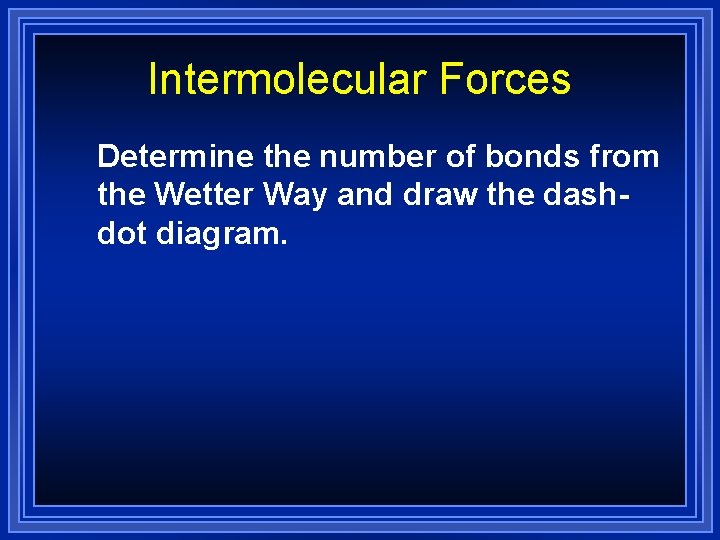 Intermolecular Forces Determine the number of bonds from the Wetter Way and draw the