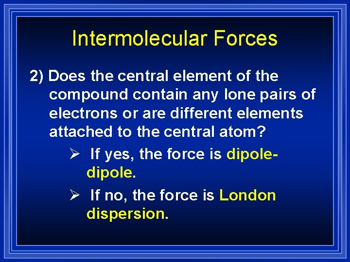 Intermolecular Forces 2) Does the central element of the compound contain any lone pairs