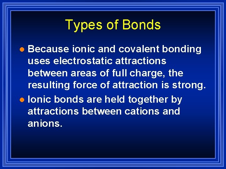 Types of Bonds Because ionic and covalent bonding uses electrostatic attractions between areas of