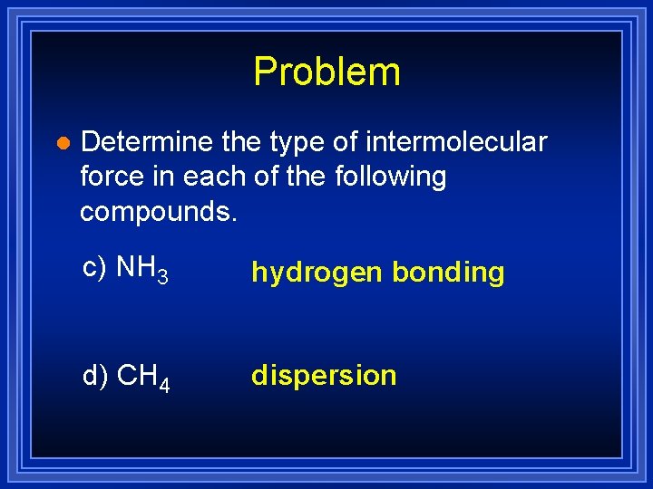 Problem l Determine the type of intermolecular force in each of the following compounds.