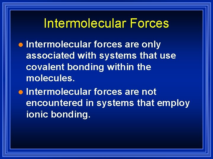 Intermolecular Forces Intermolecular forces are only associated with systems that use covalent bonding within