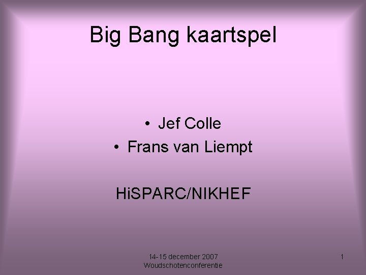 Big Bang kaartspel • Jef Colle • Frans van Liempt Hi. SPARC/NIKHEF 14 -15