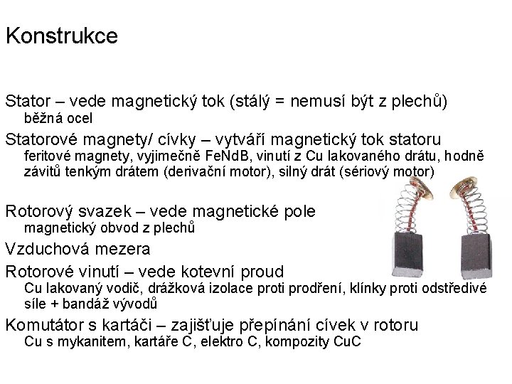 Konstrukce Stator – vede magnetický tok (stálý = nemusí být z plechů) běžná ocel