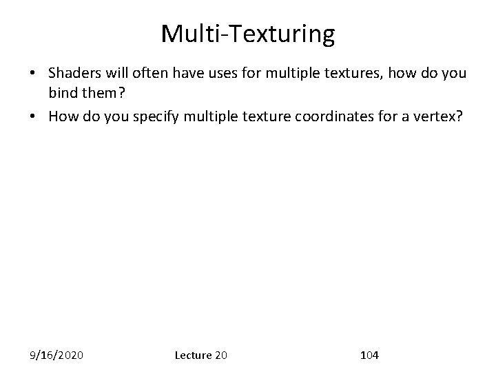 Multi-Texturing • Shaders will often have uses for multiple textures, how do you bind