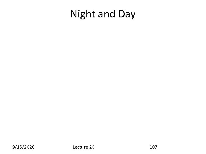 Night and Day 9/16/2020 Lecture 20 107 