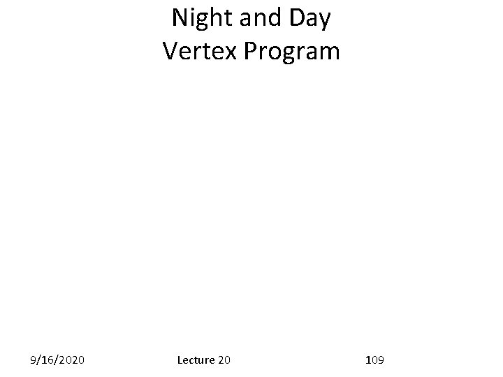 Night and Day Vertex Program 9/16/2020 Lecture 20 109 