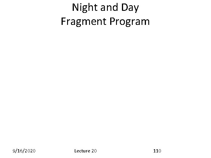 Night and Day Fragment Program 9/16/2020 Lecture 20 110 