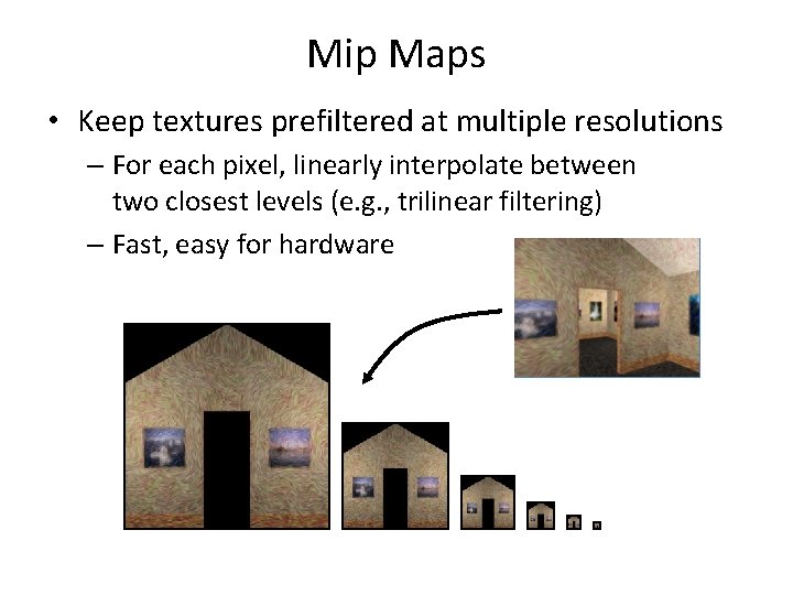 Mip Maps • Keep textures prefiltered at multiple resolutions – For each pixel, linearly