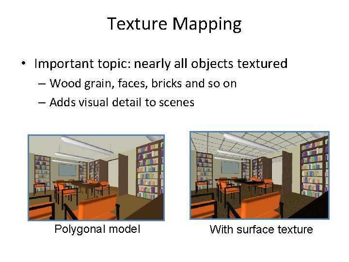 Texture Mapping • Important topic: nearly all objects textured – Wood grain, faces, bricks