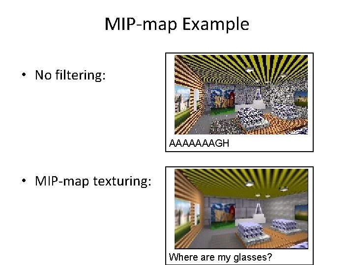 MIP-map Example • No filtering: AAAAAAAGH • MIP-map texturing: Where are my glasses? 