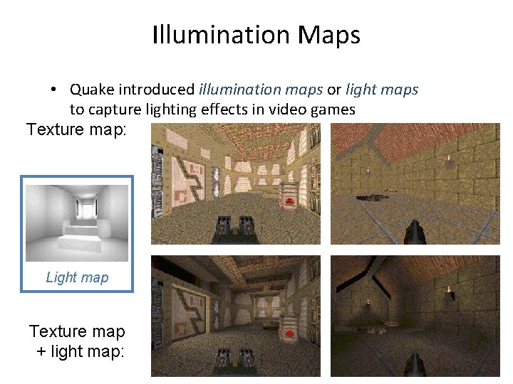 Illumination Maps • Quake introduced illumination maps or light maps to capture lighting effects