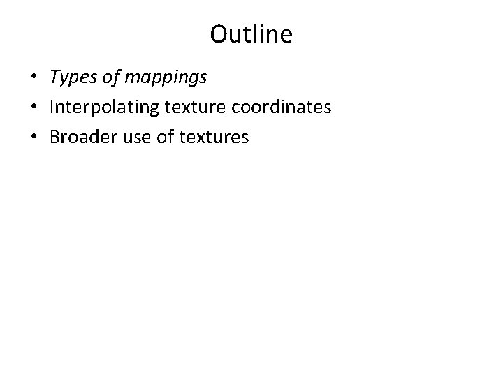 Outline • Types of mappings • Interpolating texture coordinates • Broader use of textures