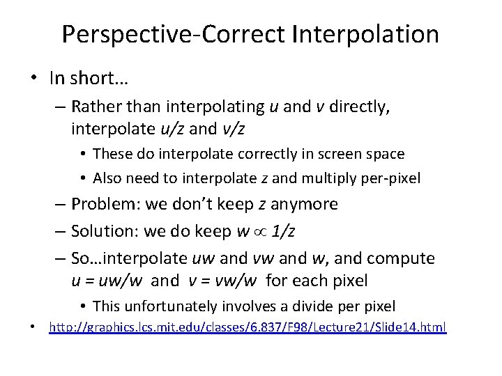 Perspective-Correct Interpolation • In short… – Rather than interpolating u and v directly, interpolate