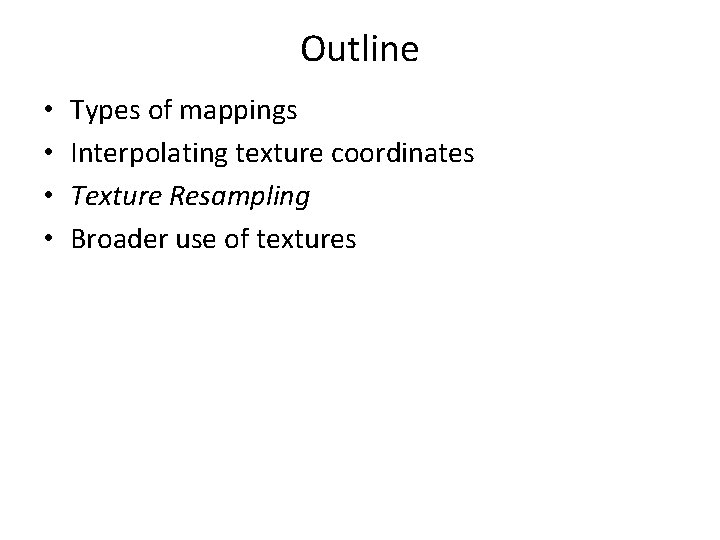 Outline • • Types of mappings Interpolating texture coordinates Texture Resampling Broader use of