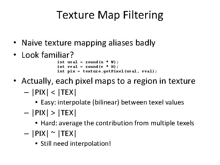 Texture Map Filtering • Naive texture mapping aliases badly • Look familiar? int uval