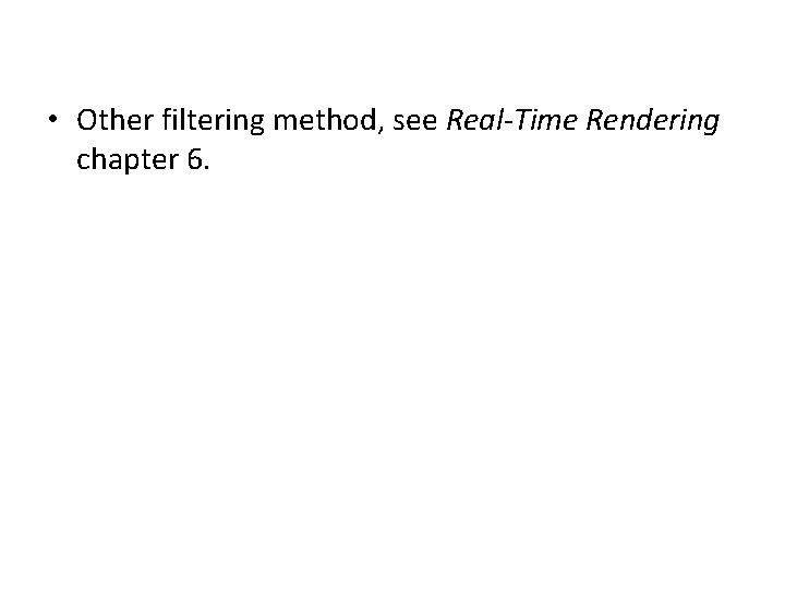  • Other filtering method, see Real-Time Rendering chapter 6. 