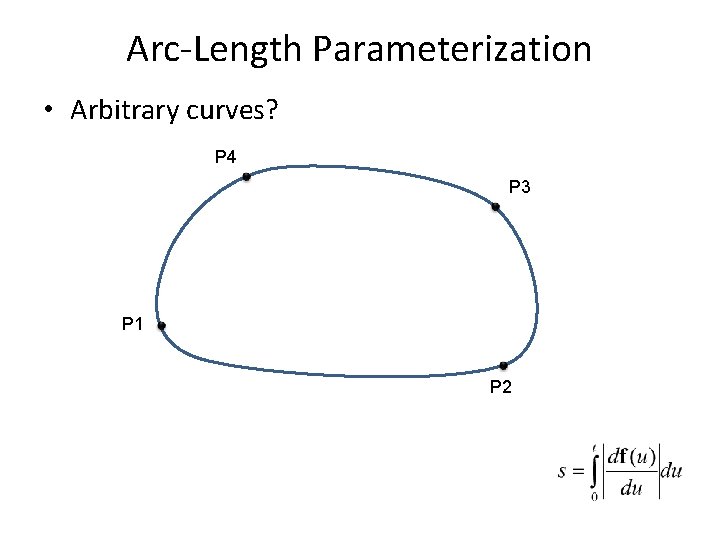 Arc-Length Parameterization • Arbitrary curves? P 4 P 3 P 1 P 2 