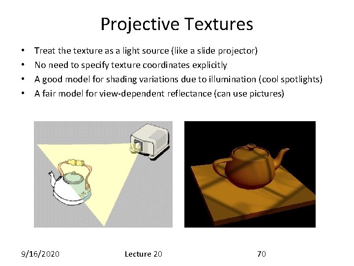 Projective Textures • • Treat the texture as a light source (like a slide