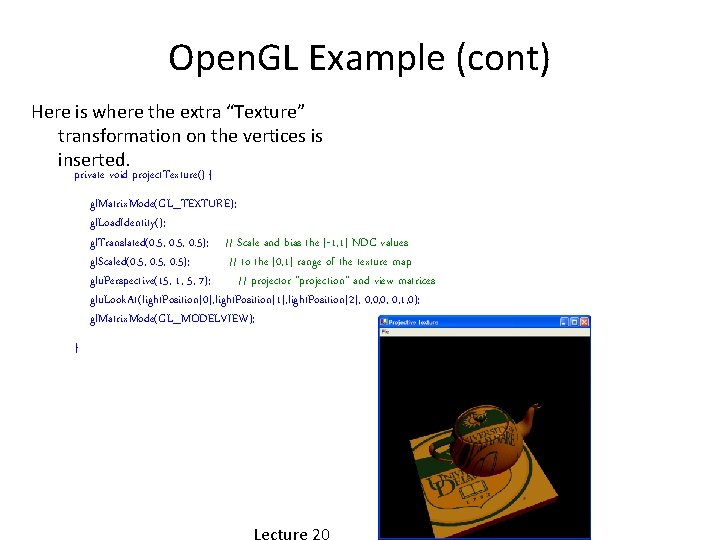 Open. GL Example (cont) Here is where the extra “Texture” transformation on the vertices