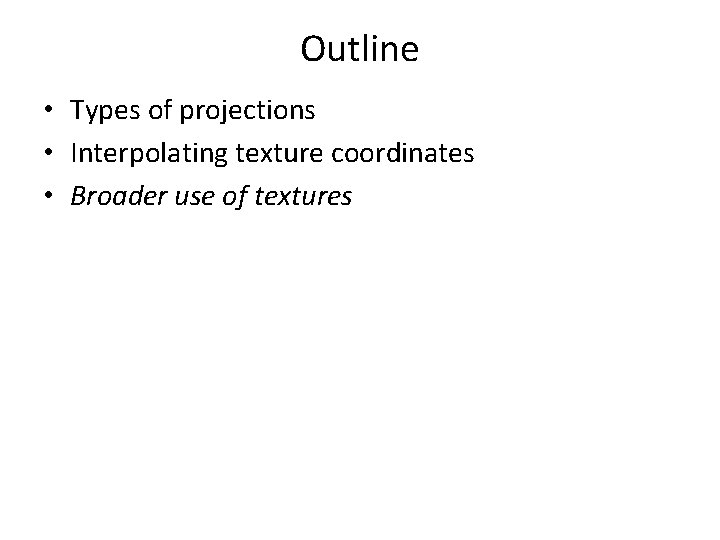 Outline • Types of projections • Interpolating texture coordinates • Broader use of textures