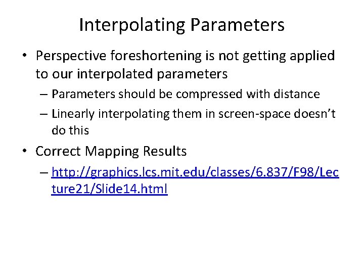 Interpolating Parameters • Perspective foreshortening is not getting applied to our interpolated parameters –