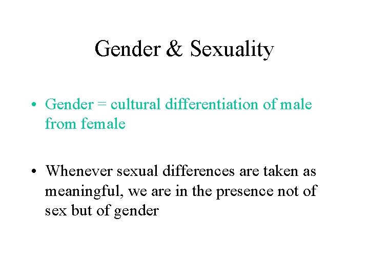 Gender & Sexuality • Gender = cultural differentiation of male from female • Whenever