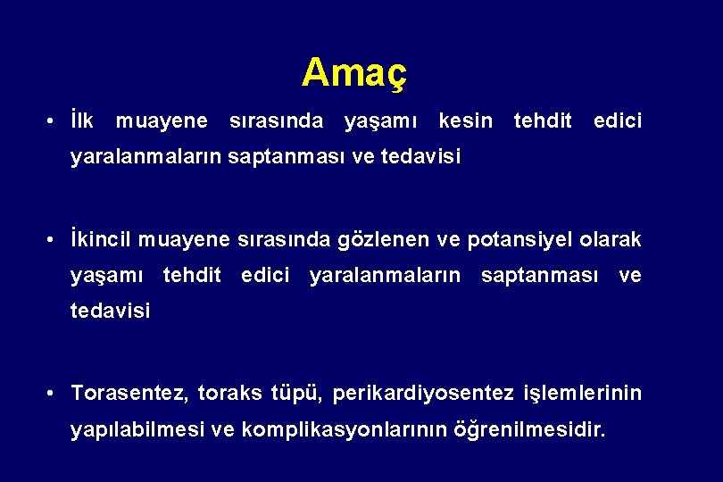 Amaç • İlk muayene sırasında yaşamı kesin tehdit edici yaralanmaların saptanması ve tedavisi •