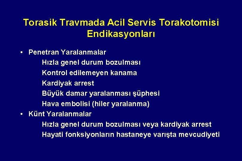 Torasik Travmada Acil Servis Torakotomisi Endikasyonları • Penetran Yaralanmalar Hızla genel durum bozulması Kontrol