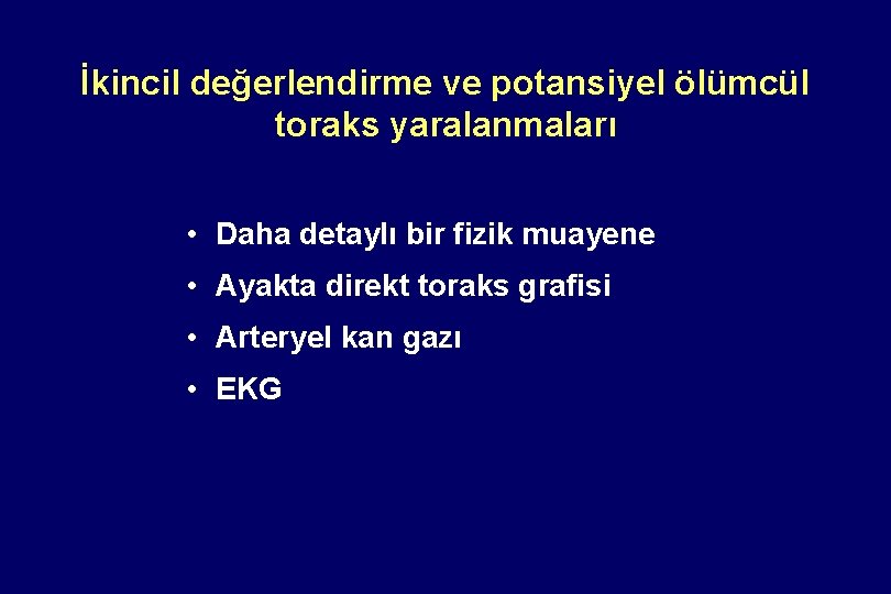 İkincil değerlendirme ve potansiyel ölümcül toraks yaralanmaları • Daha detaylı bir fizik muayene •