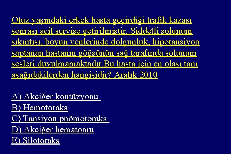 Otuz yaşındaki erkek hasta geçirdiği trafik kazası sonrası acil servise getirilmiştir. Şiddetli solunum sıkıntısı,