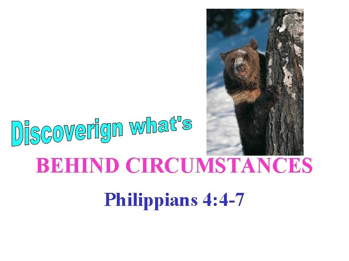 BEHIND CIRCUMSTANCES Philippians 4: 4 -7 