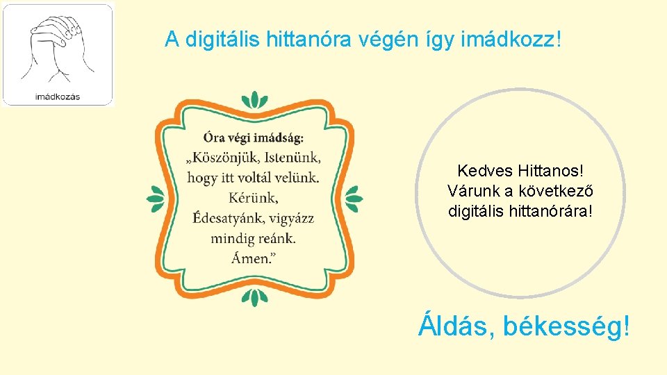 A digitális hittanóra végén így imádkozz! Kedves Hittanos! Várunk a következő digitális hittanórára! Áldás,