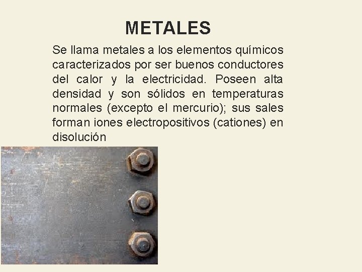 METALES Se llama metales a los elementos químicos caracterizados por ser buenos conductores del