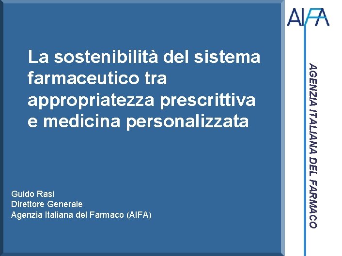 Guido Rasi Direttore Generale Agenzia Italiana del Farmaco (AIFA) AGENZIA ITALIANA DEL FARMACO La