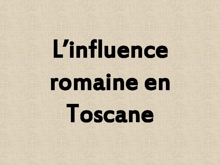 L’influence romaine en Toscane 