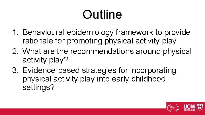 Outline 1. Behavioural epidemiology framework to provide rationale for promoting physical activity play 2.