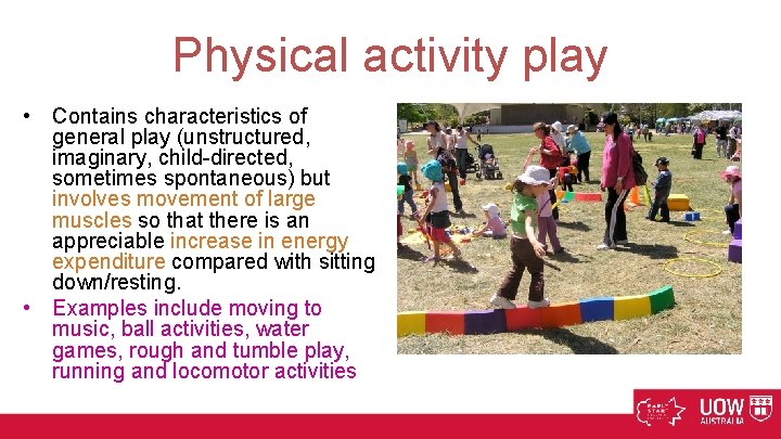 Physical activity play • Contains characteristics of general play (unstructured, imaginary, child-directed, sometimes spontaneous)