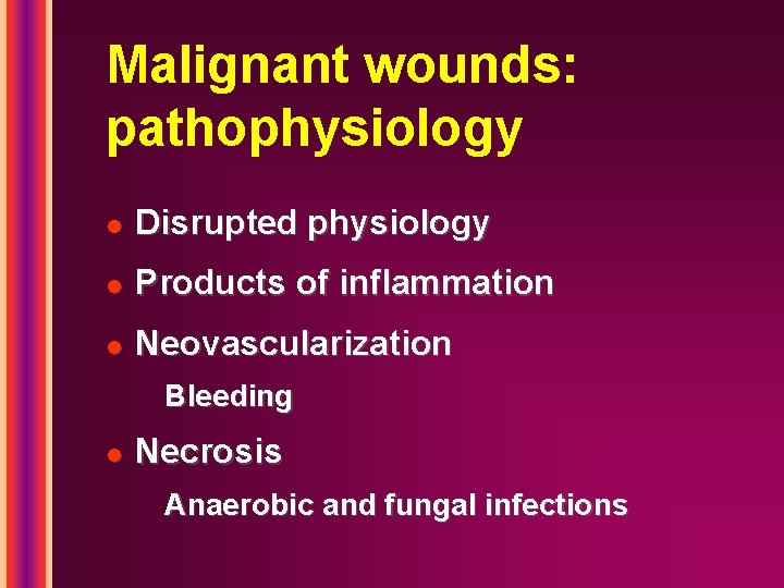 Malignant wounds: pathophysiology l Disrupted physiology l Products of inflammation l Neovascularization Bleeding l