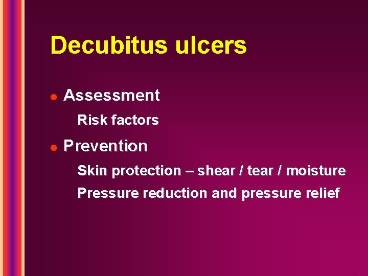 Decubitus ulcers l Assessment Risk factors l Prevention Skin protection – shear / tear