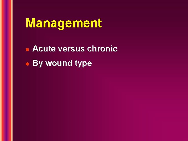 Management l Acute versus chronic l By wound type 