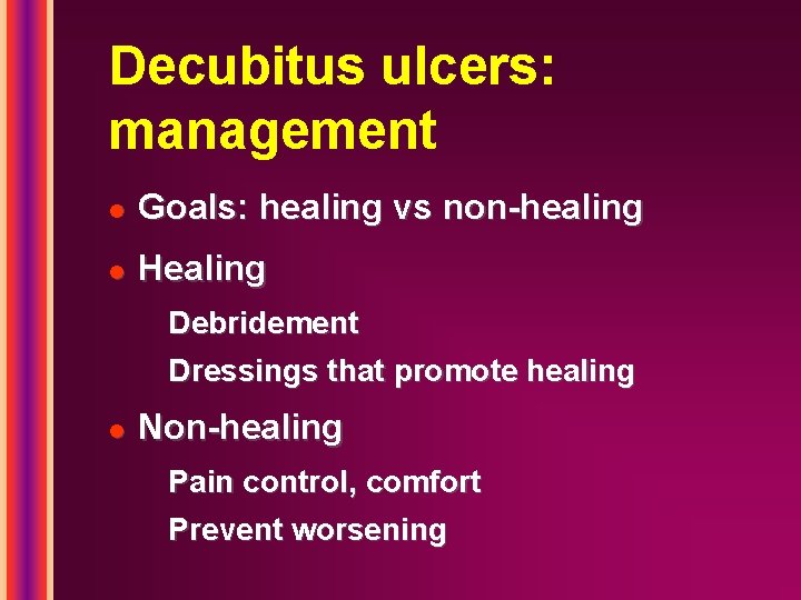 Decubitus ulcers: management l Goals: healing vs non-healing l Healing Debridement Dressings that promote