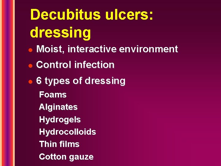 Decubitus ulcers: dressing l Moist, interactive environment l Control infection l 6 types of