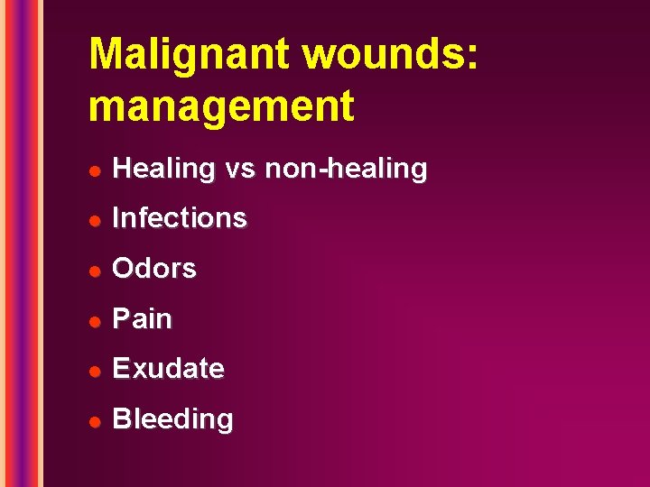 Malignant wounds: management l Healing vs non-healing l Infections l Odors l Pain l