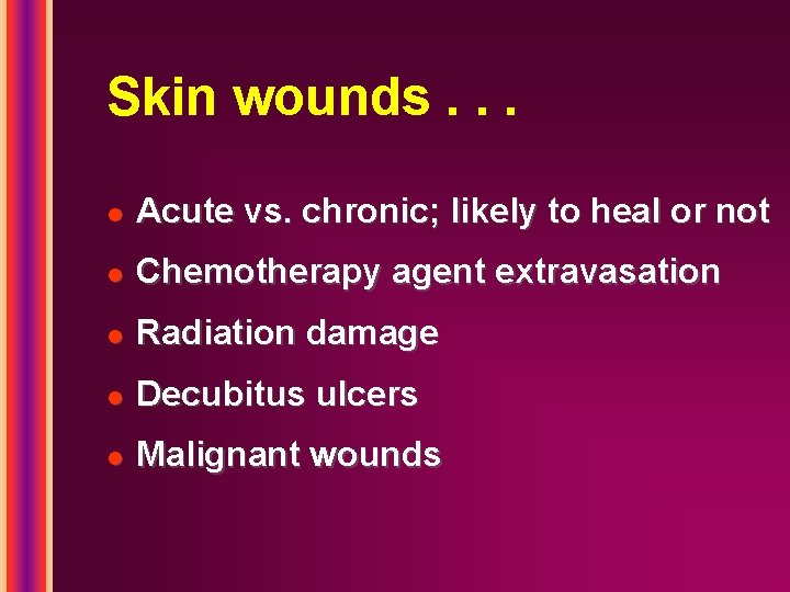 Skin wounds. . . l Acute vs. chronic; likely to heal or not l