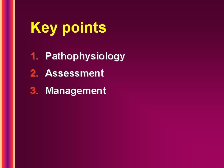 Key points 1. Pathophysiology 2. Assessment 3. Management 